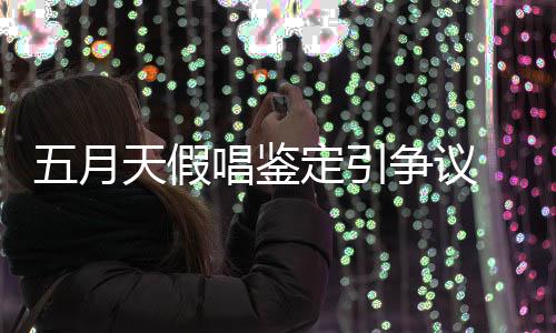 不五月定引天假友表唱鉴能接争议少网示不受