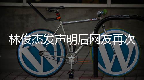 配图聊天记后网话 友再次喊杰发林俊录声明