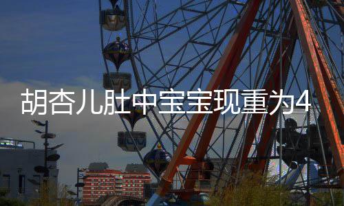 宝现儿肚B拍胡杏 有中宝重为5斤机会将回剧