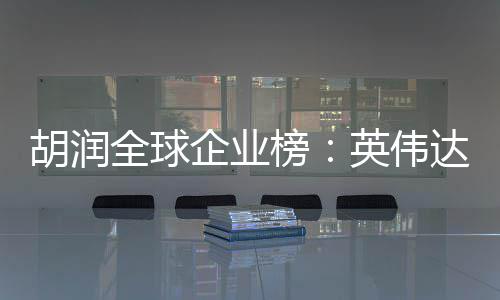 榜微软达超全球企业全球苹果胡润英伟公司 成最高价值